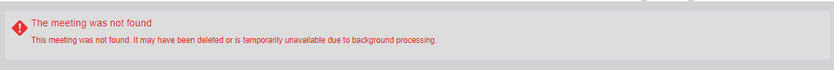 A notification that explains that this meeting was not found because it may have been deleted or may be temporarily unavailable due to background processing.